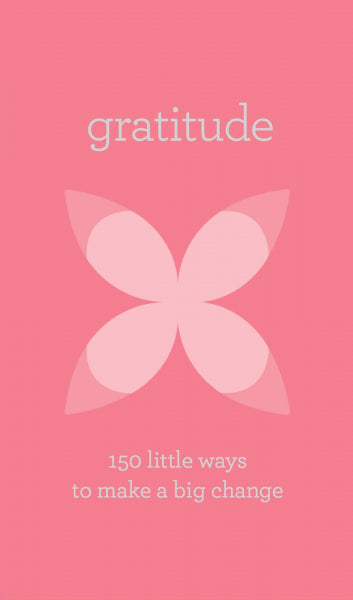 Gratitude - 150 Little Ways to Make a Big Change